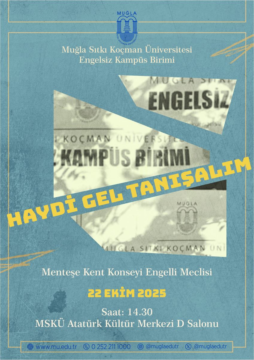 Afiş, mavi-yeşil tonlarında eskitilmiş bir kağıt dokusuna sahip dikey bir tasarıma sahiptir ve kenarlarında ince bir sarı çerçeve bulunmaktadır.Üst kısımda:Ortada Muğla Sıtkı Koçman Üniversitesi'nin (MSKÜ) logosu yer almaktadır.Logonun altında büyük harflerle "MUĞLA SITKI KOÇMAN ÜNİVERSİTESİ" ve altında "Engelsiz Kampüs Birimi" yazılıdır. Bu metinler de mavi renktedir.Orta kısımda:Farklı açılarla kesilmiş, soluk ve eski gazete veya kağıt parçalarını anımsatan, beyaz üzerine siyah metinlerin olduğu üç dikdörtgen form yer almaktadır. Bu parçaların üzerinde "MUĞLA SITKI KOÇMAN ÜNİVERSİTESİ", "ENGELSİZ", "KAMPÜS BİRİMİ" gibi kelimeler seçilebilmektedir.Bu parçaların üzerinde, büyük ve dikkat çekici, sarı renkte kalın bir yazı tipiyle, hafif eğimli olarak "HAYDİ GEL TANIŞALIM" sloganı bulunmaktadır.Alt kısımda:Beyaz renkte, küçük puntolarla etkinliği düzenleyen diğer birim belirtilmiştir: "Menteşe Kent Konseyi Engelli Meclisi".Hemen altında, yine beyaz ve büyük puntolarla etkinlik tarihi yer almaktadır: "22 EKİM 2025".Daha sonra etkinlik saati belirtilmiştir: "Saat: 14.30".En altta ise etkinlik yeri yazmaktadır: "MSKÜ Atatürk Kültür Merkezi D Salonu".En alt kenarlıkta ise mavi bir çizgi üzerinde üniversitenin iletişim bilgileri bulunmaktadır:Web sitesi adresi (www.mu.edu.tr) ve bir telefon numarası (0 252 211 1000).